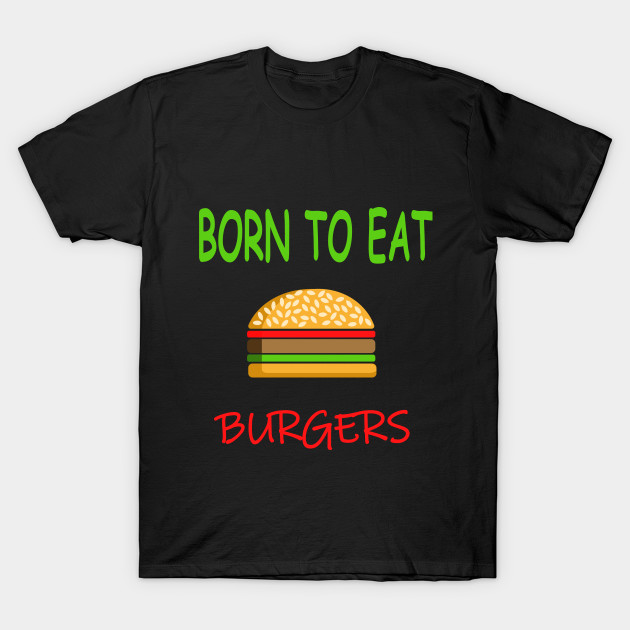 BORN TO EAT BURGERS